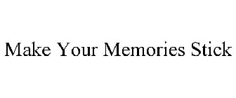 MAKE YOUR MEMORIES STICK