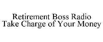 RETIREMENT BOSS RADIO TAKE CHARGE OF YOUR MONEY