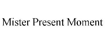 MISTER PRESENT MOMENT