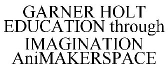 GARNER HOLT EDUCATION THROUGH IMAGINATION ANIMAKERSPACE