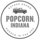 GATHER ROUND POPCORN, INDIANA POPPED IN THE USA