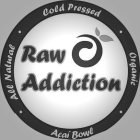 RAW ADDICTION · COLD PRESSED · ORGANIC · ACAI BOWL · ALL NATURAL