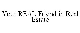 YOUR REAL FRIEND IN REAL ESTATE