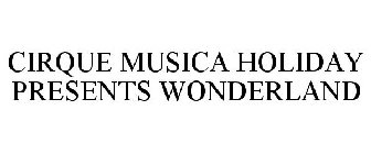 CIRQUE MUSICA HOLIDAY PRESENTS WONDERLAND