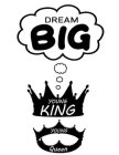 DREAM BIG YOUNG KINGS YOUNG QUEENS