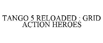 TANGO 5 RELOADED : GRID ACTION HEROES