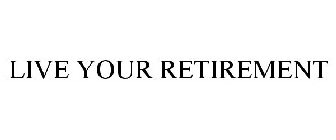 LIVE YOUR RETIREMENT