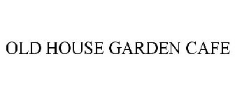 OLD HOUSE GARDEN CAFE