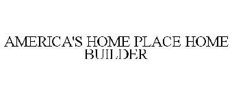 AMERICA'S HOME PLACE HOME BUILDER