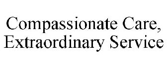 COMPASSIONATE CARE, EXTRAORDINARY SERVICE