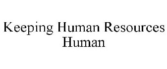 KEEPING HUMAN RESOURCES HUMAN