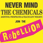 NEVER MIND THE CHEMICALS ADDITIVES, PHOSPHATES & FRAUDULENT WEIGHTS JOIN THE REBELLION