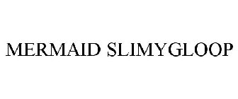 MERMAID SLIMYGLOOP