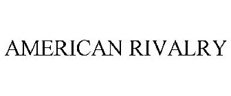 AMERICAN RIVALRY