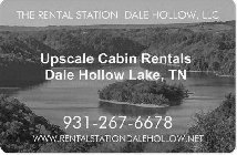 THE RENTAL STATION DALE HOLLOW, LLC UPSCALE CABIN RENTALS DALE HOLLOW LAKE, TN 932-267-6678 WWW.RENTALSTATIONDALEHOLLOW.NET