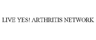 LIVE YES! ARTHRITIS NETWORK