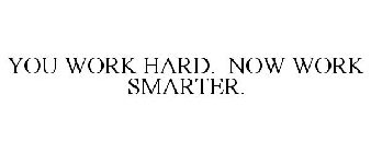 YOU WORK HARD. NOW WORK SMARTER.