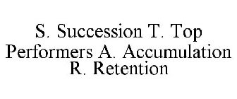 S. SUCCESSION T. TOP PERFORMERS A. ACCUMULATION R. RETENTION