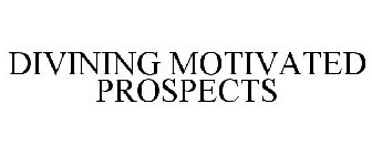 DIVINING MOTIVATED PROSPECTS