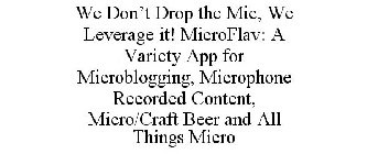 WE DON'T DROP THE MIC, WE LEVERAGE IT! MICROFLAV: A VARIETY APP FOR MICROBLOGGING, MICROPHONE RECORDED CONTENT, MICRO/CRAFT BEER AND ALL THINGS MICRO