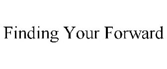 FINDING YOUR FORWARD