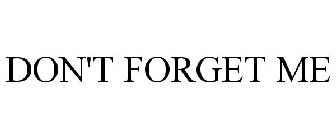 DON'T FORGET ME