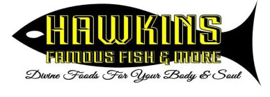 HAWKINS FAMOUS FISH AND MORE DIVINE FOODS FOR YOUR BODY AND SOUL