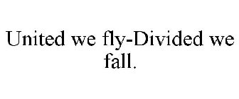 UNITED WE FLY-DIVIDED WE FALL.