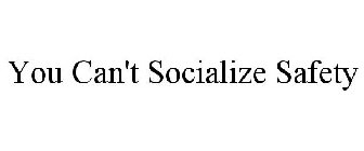 YOU CAN'T SOCIALIZE SAFETY