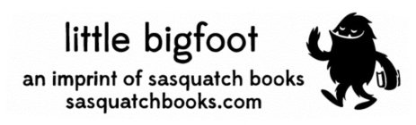 LITTLE BIGFOOT AN IMPRINT OF SASQUATCH BOOKS SASQUATCHBOOKS.COM