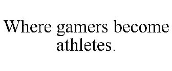 WHERE GAMERS BECOME ATHLETES.