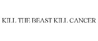 KILL THE BEAST KILL CANCER