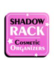 SHADOW RACK COSMETIC ORGANIZERS