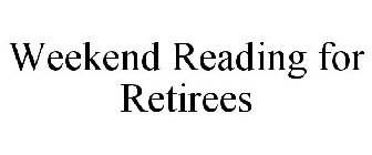 WEEKEND READING FOR RETIREES