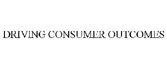 DRIVING CONSUMER OUTCOMES
