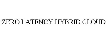 ZERO LATENCY HYBRID CLOUD