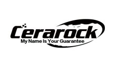 CERAROCK MY NAME IS YOUR GUARANTEE