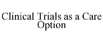 CLINICAL TRIALS AS A CARE OPTION