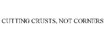 CUTTING CRUSTS, NOT CORNERS