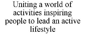 UNITING A WORLD OF ACTIVITIES INSPIRING PEOPLE TO LEAD AN ACTIVE LIFESTYLE