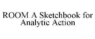 ROOM A SKETCHBOOK FOR ANALYTIC ACTION
