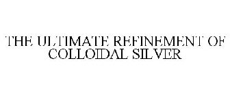 THE ULTIMATE REFINEMENT OF COLLOIDAL SILVER