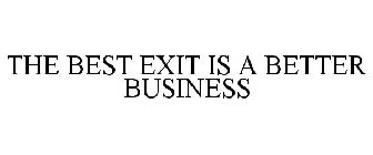 THE BEST EXIT IS A BETTER BUSINESS