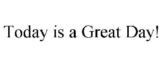 TODAY IS A GREAT DAY!