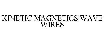 KINETIC MAGNETICS WAVE WIRES