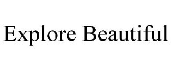 EXPLORE BEAUTIFUL