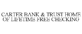 CARTER BANK & TRUST HOME OF LIFETIME FREE CHECKING