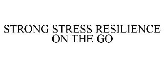 STRONG STRESS RESILIENCE ON THE GO
