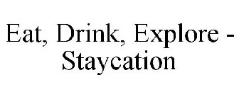 EAT, DRINK, EXPLORE - STAYCATION