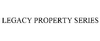 LEGACY PROPERTY SERIES